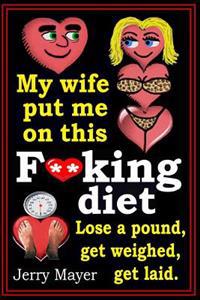 My wife put me on this F**king Diet: Lose a pound, get weighed, get laid.