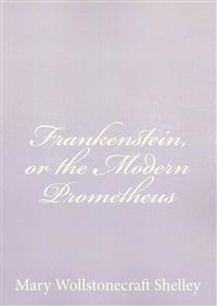 Frankenstein, or the Modern Prometheus