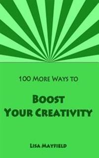100 More Ways to Boost Your Creativity: A Guide For Visual Artists Working In Two Dimensions