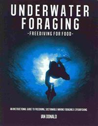 Underwater foraging - Freediving for food: An instructional guide to freediving, sustainable marine foraging and spearfishing