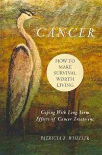 Cancer: How to Make Survival Worth Living: Coping With Long Term Effects of Cancer Treatment