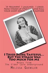 I Tried Being Tasteful...But The Strain Was Too Much For Me: Notes From The Elder Care Underground