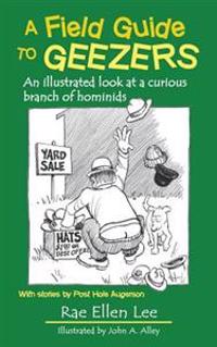A Field Guide to Geezers: An Illustrated Look at a Curious Branch of Hominids
