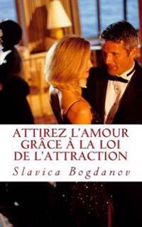 Attirez l'Amour grâce à la Loi de l'Attraction: Rencontrez l'homme ou la femme de vos rêves
