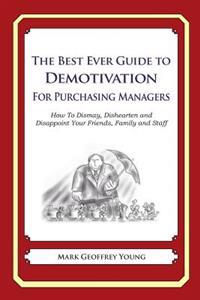 The Best Ever Guide to Demotivation for Purchasing Managers: How To Dismay, Dishearten and Disappoint Your Friends, Family and Staff