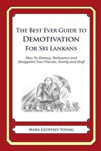 The Best Ever Guide to Demotivation for Sri Lankans: How To Dismay, Dishearten and Disappoint Your Friends, Family and Staff