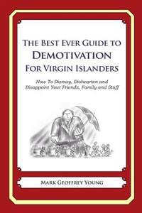 The Best Ever Guide to Demotivation for Virgin Islanders: How To Dismay, Dishearten and Disappoint Your Friends, Family and Staff