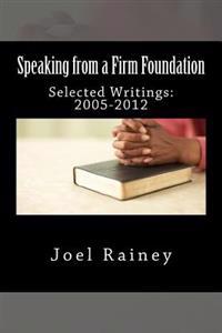 Speaking from a Firm Foundation: Selected Writings: 2005-2012