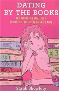 Dating by the Books: One Blundering Singleton's Search for Love in the Self-Help Aisle