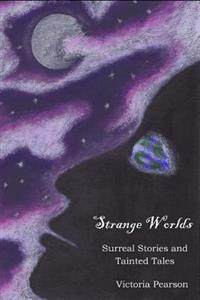 Strange Worlds: Surreal Stories and Tainted Tales