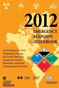 2012 Emergency Response Guidebook: A Guidebook for First Responders During the Initial Phase of a Dangerous Goods/ Hazardous Materials Transportation