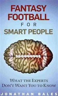 Fantasy Football for Smart People: What the Experts Don't Want You to Know