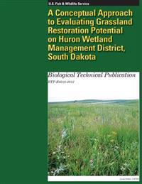 A Conceptual Approach to Evaluating Grassland Restoration Potential on Huron Wetland Management District, South Dakota