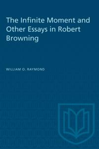 Infinite Moment and Other Essays in Robert Browning