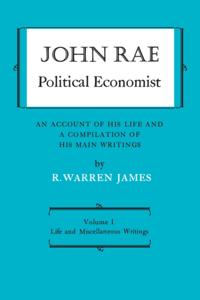 John Rae Political Economist: An Account of His Life and A Compilation of His Main Writings