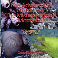 The Adventures Of Murray The Misunderstood Moray Eel: Welcome To My World