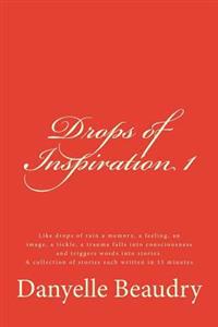 Drops of Inspiration: Short essays to touch your heart, inspire a different way of seeing things, an action to be taken, to generate a warm