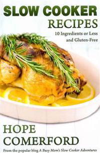 Slow Cooker Recipes: 10 Ingredients or Less And Gluten-Free
