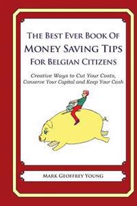 The Best Ever Book of Money Saving Tips for Belgian Citizens: Creative Ways to Cut Your Costs, Conserve Your Capital And Keep Your Cash
