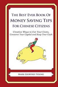 The Best Ever Book of Money Saving Tips for Chinese Citizens: Creative Ways to Cut Your Costs, Conserve Your Capital And Keep Your Cash