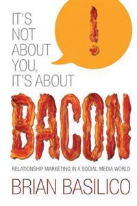 It's Not About You, It's About Bacon: Relationship Marketing in a Social Media World