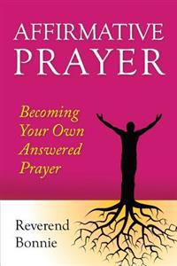 Affirmative Prayer: Becoming the Answer to Your Own Prayer
