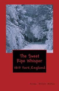 The Sweet Ripe Whisper: 1813 York England