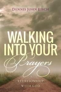 Walking Into Your Prayers: A relationship with God