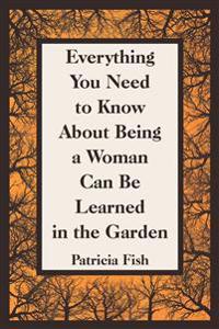 Everything You Need to Know About Being a Woman Can Be Learned in the Garden
