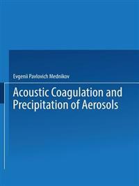 Acoustic Coagulation and Precipitation of Aerosols / Akusticheskaya Koagulyatsiya I Osazhdenie Aerozolei / ???????????? ?????????? ? ????????? ?????????
