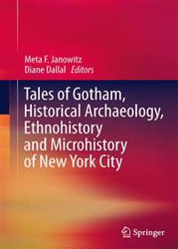 Bokomslag för "Tales of Gotham, Historical Archaeology, Ethnohistory and Microhistory of New York City"