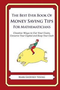 The Best Ever Book of Money Saving Tips for Mathematicians: Creative Ways to Cut Your Costs, Conserve Your Capital And Keep Your Cash