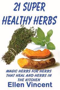 21 Super Healthy Herbs: Magic herbs for herbs that heal and herbs in the kitchen