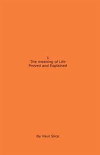 1 The meaning of Life Proved and Explained