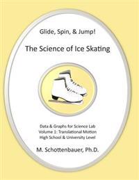 Glide, Spin, & Jump: The Science of Ice Skating: Volume 1: Data and Graphs for Science Lab: Translational (Straight-Line) Motion