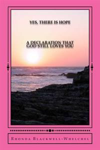 Yes, There is Hope: A Declaration That God Still Loves You