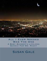All I Ever Needed Was The One: A Baby Boomer's Lifelong Search For Mr. Right