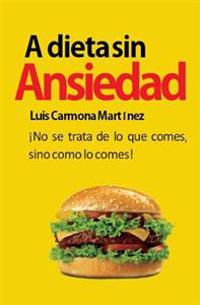 A Dieta Sin Ansiedad: ¡No se trata de lo que comes, sino como lo comes!