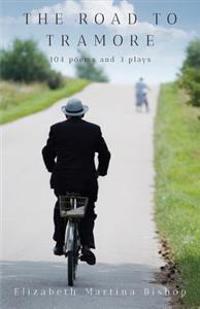 The Road To Tramore: 104 poems and 3 plays