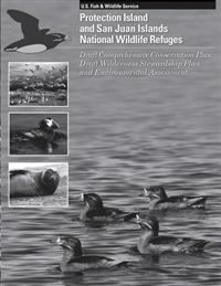 Protection Island and San Juan Islands National Wildlife Refuge: Draft Comprehensive Conservation Plan, Draft Wilderness Stewardship Plan, and Environ
