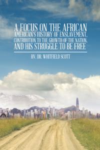 Focus on the African American'S History of Enslavement, Contribution to the Growth of the Nation, and His Struggle to Be Free