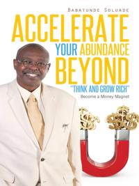 Accelerate Your Abundance Beyond &quote;Think and Grow Rich&quote;