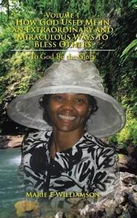 Bokomslag för "Volume 1 How God Used Me in an Extraordinary and Miraculous Ways to Bless Others"