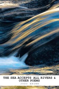 Sea Accepts All Rivers & Other Poems