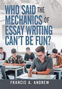 Kirjan kansi "Who Said the Mechanics of Essay Writing Can't Be Fun?"