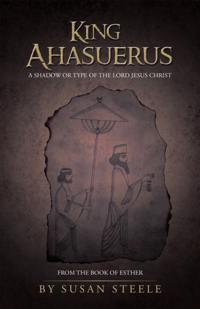 King Ahasuerus: a Shadow or Type of the Lord Jesus Christ