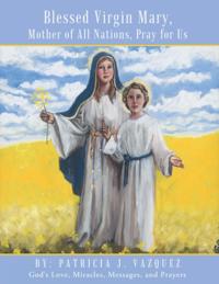 Blessed Virgin Mary, Mother of All Nations, Pray for Us
