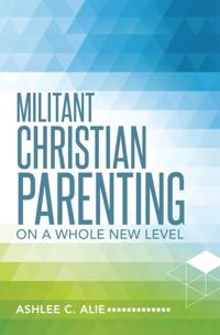 Militant Christian Parenting
