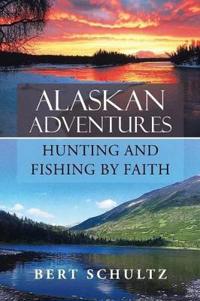 Kirjan kansi "Alaskan Adventures-Hunting and Fishing by Faith"