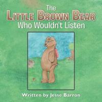 Little Brown Bear Who Wouldn't Listen